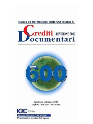 Norme ed Usi Uniformi ICC relativi ai Crediti Documentari Rev. 2007 ediz. trilingue: ing/fra/ita