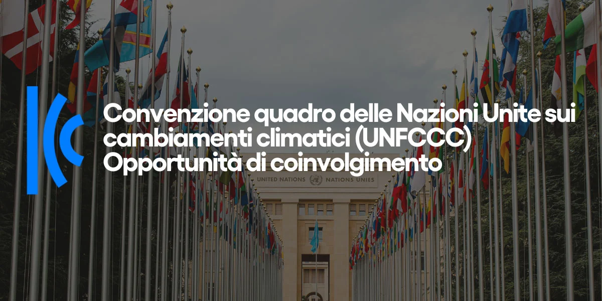 Convenzione quadro delle Nazioni Unite sui cambiamenti climatici (UNFCCC) | Opportunità di coinvolgimento